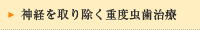 神経を取り除く重度虫歯治療